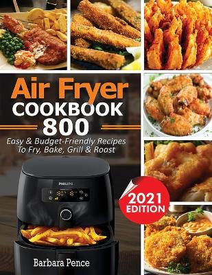 Picture of Air Fryer Cookbook : 800 Easy & Budget-Friendly Air Fryer Recipes To Fry, Bake, Roast & Grill