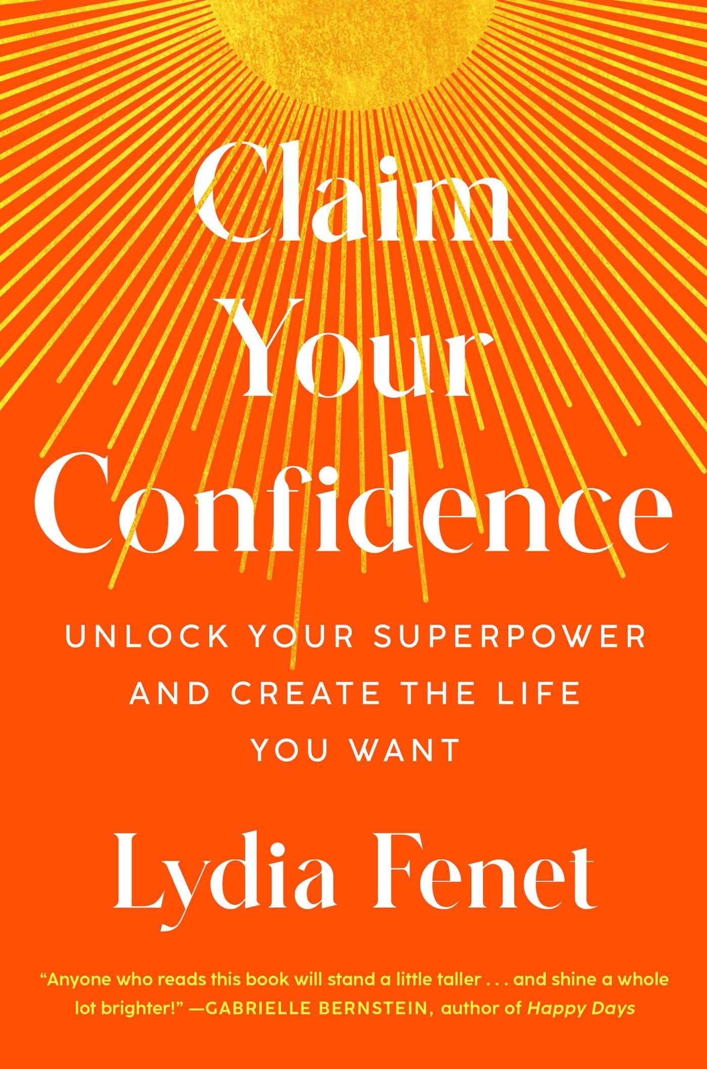 Claim Your Confidence : Unlock Your Superpower and Create the Life You Want