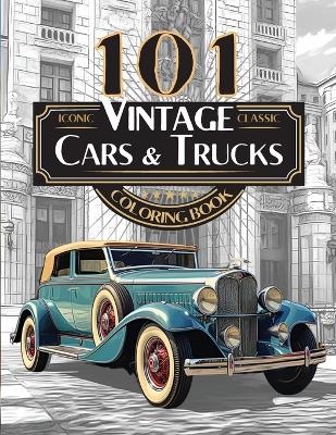 Picture of 101 Iconic Classic Vintage Cars And Trucks Coloring Book - The Ultimate Automobile Collection For Adults and Teens : Standard Edition