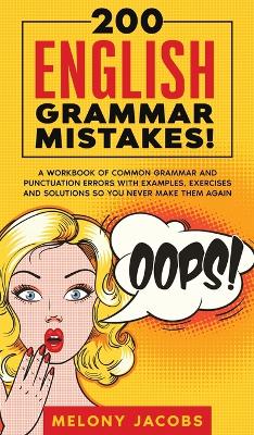 Picture of 200 English Grammar Mistakes! : A Workbook of Common Grammar and Punctuation Errors with Examples, Exercises and Solutions So You Never Make Them Again