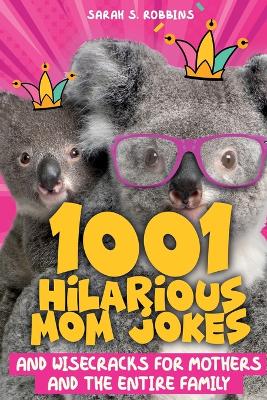 Picture of 1001 Hilarious Mom Jokes and Wisecracks for Mothers and the Entire Family : Fresh One Liners, Knock Knock Jokes, Stupid Puns, Funny Wordplay and Knee Slappers