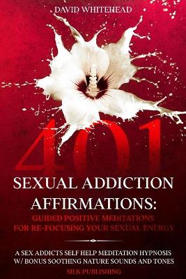 Picture of 401 Sexual Addiction Affirmations : A Sex Addicts Self Help Meditation Hypnosis