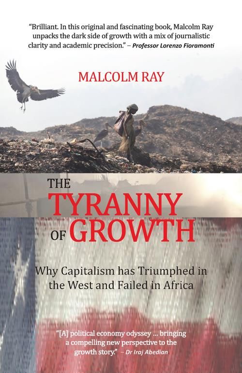 The Tyranny of Growth : Why Capitalism Has Triumphed in the West and Failed in Africa