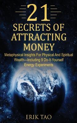 Picture of 21 Secrets of Attracting Money : Metaphysical Insights For Physical And Spiritual Wealth-Including 9 Do-It-Yourself Energy Experiments