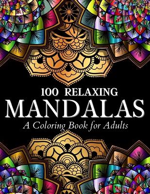 Picture of 100 Relaxing Mandalas Designs Coloring Book : 100 Mandala Coloring Pages. Amazing Stress Relieving Designs For Grown Ups And Teenagers To Color, Relax and Enjoy. Includes Relaxing Intricate Mandala Designs Illustrations For Women And Men Relaxation And To Relieve Anxiety / Stress In Your Life.