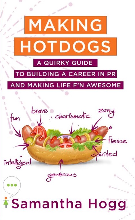 Making Hotdogs : A Quirky Guide to Building a Career in PR and Making Life F’N Awesome