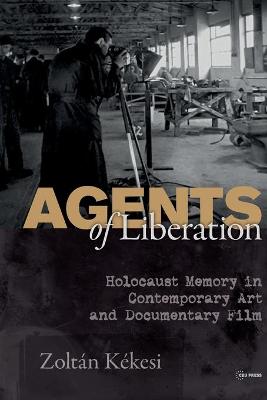 Picture of Agents of Liberations : Holocaust Memory in Contemporary Art and Documentary Film
