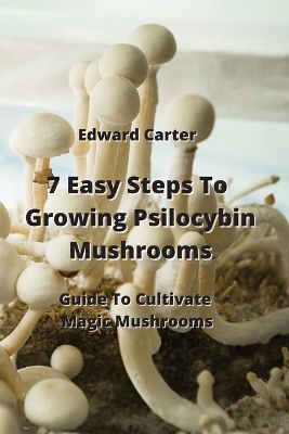 Picture of 7 Easy Steps To Growing Psilocybin Mushrooms : Guide To Cultivate Magic Mushrooms